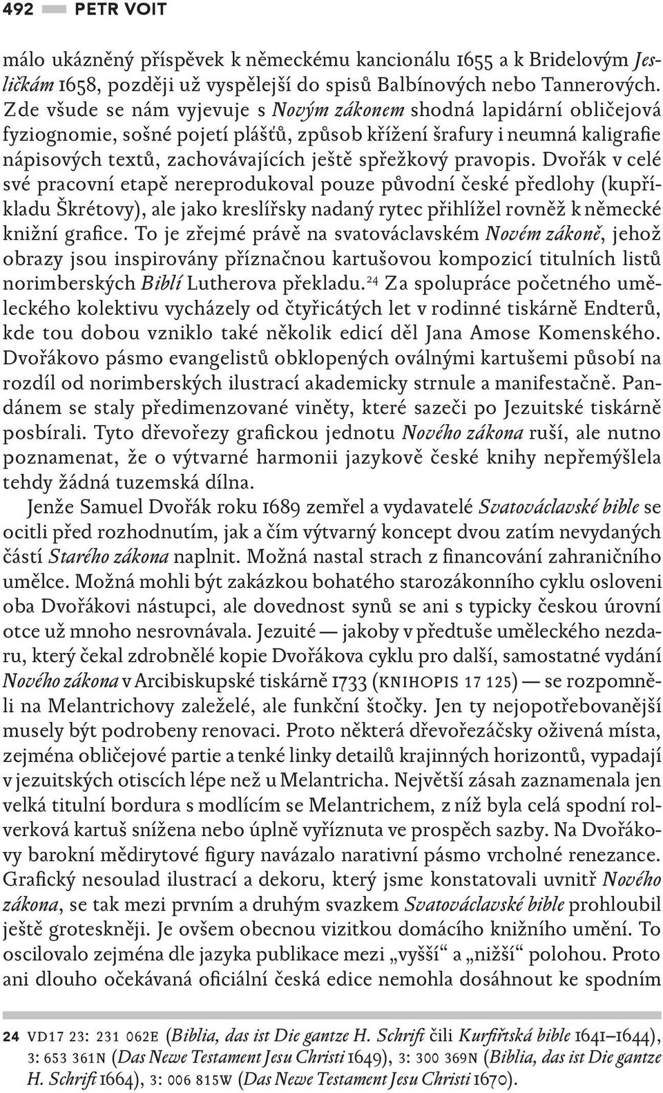 pravopis. Dvořák v celé své pracovní etapě nereprodukoval pouze původní české předlohy (kupříkladu Škrétovy), ale jako kreslířsky nadaný rytec přihlížel rovněž k německé knižní grafice.