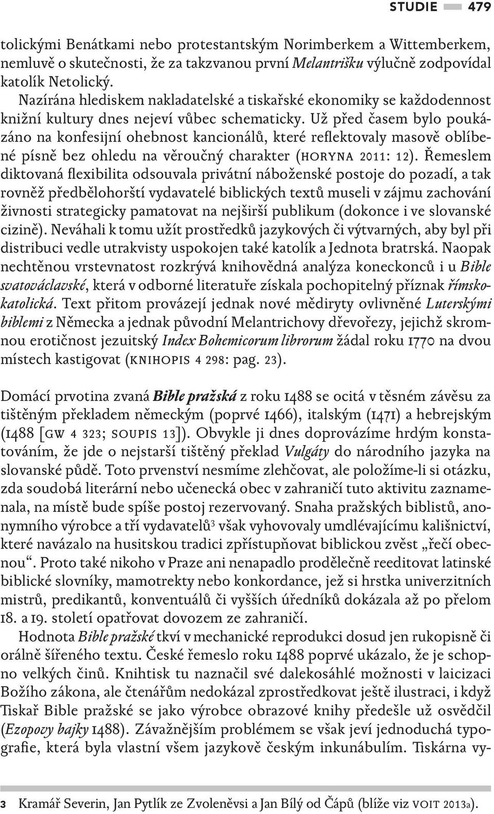 Už před časem bylo poukázáno na konfesijní ohebnost kancionálů, které reflektovaly masově oblíbené písně bez ohledu na věroučný charakter (horyna 2011: 12).