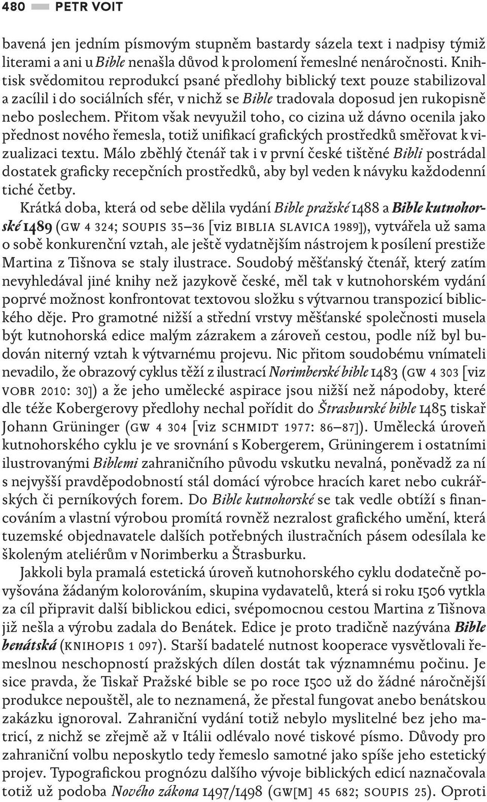 Přitom však nevyužil toho, co cizina už dávno ocenila jako přednost nového řemesla, totiž unifikací grafických prostředků směřovat k vizualizaci textu.