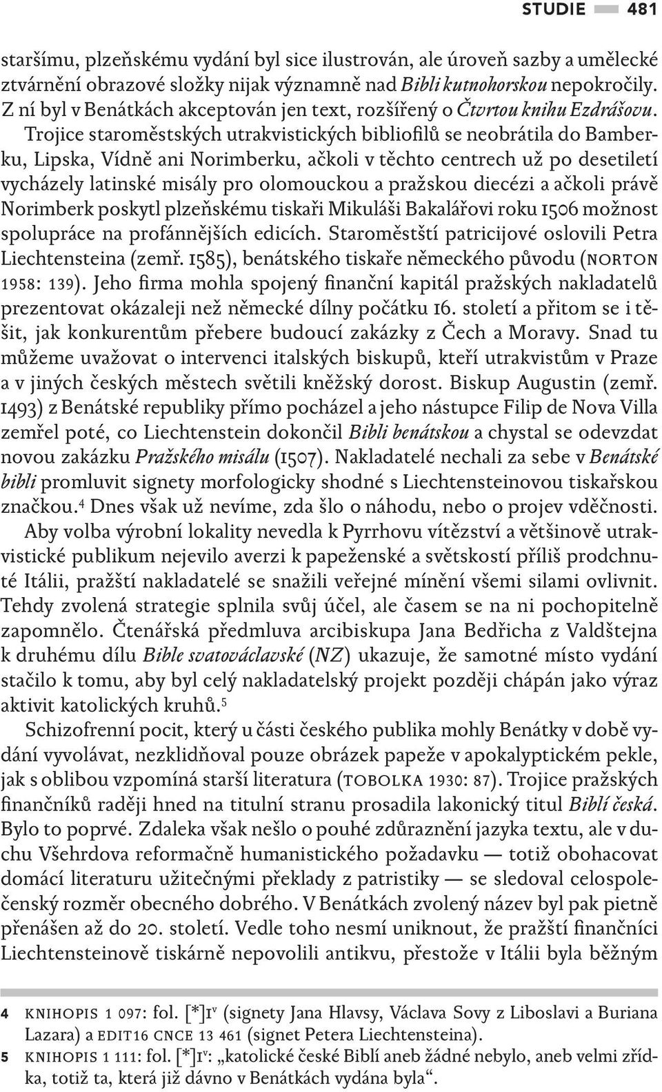 Trojice staroměstských utrakvistických bibliofilů se neobrátila do Bamberku, Lipska, Vídně ani Norimberku, ačkoli v těchto centrech už po desetiletí vycházely latinské misály pro olomouckou a