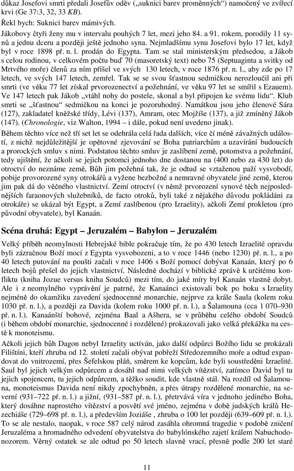 Nejmladšímu synu Josefovi bylo 17 let, když byl v roce 1898 př. n. l. prodán do Egypta.