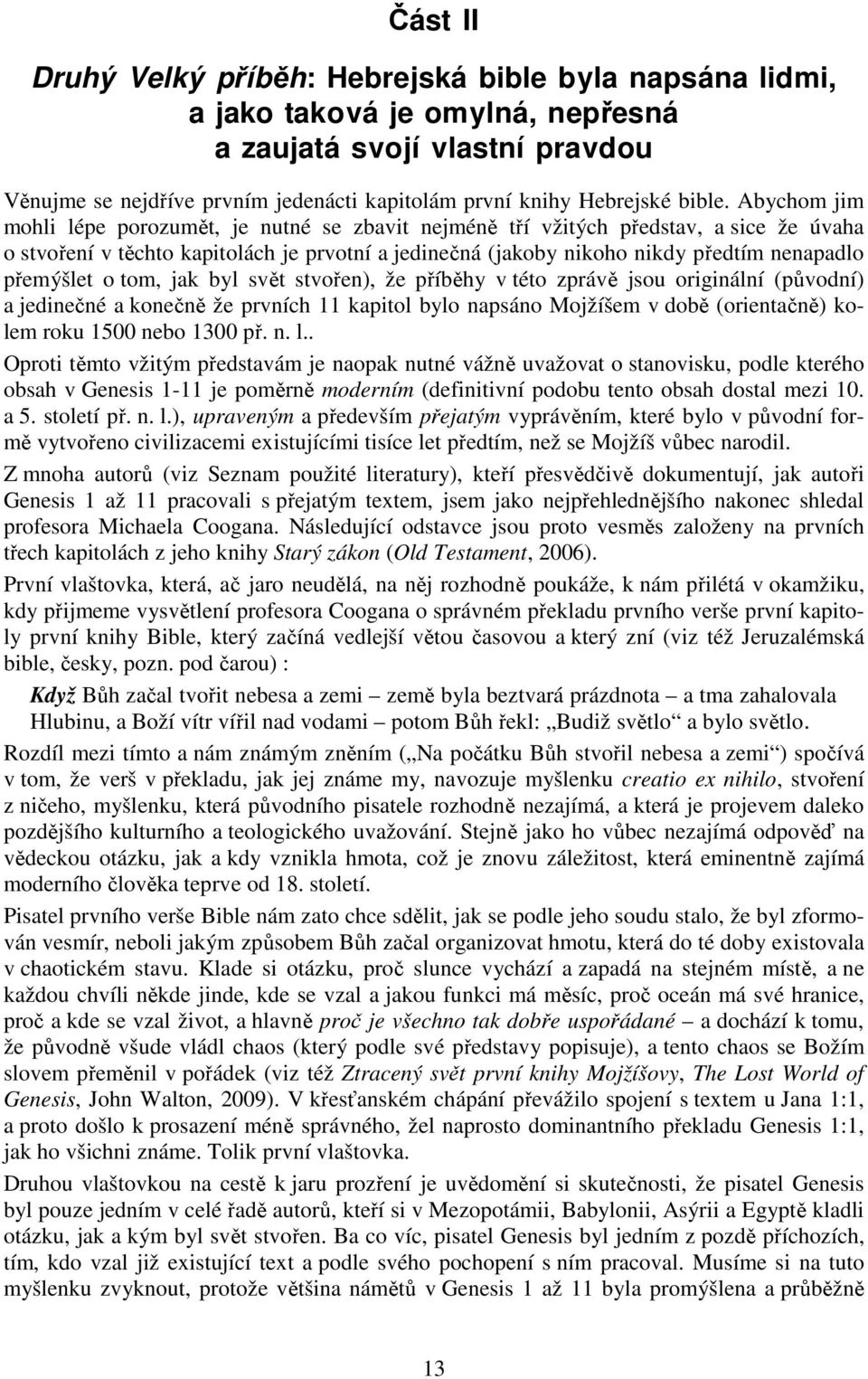 Abychom jim mohli lépe porozumět, je nutné se zbavit nejméně tří vžitých představ, a sice že úvaha o stvoření v těchto kapitolách je prvotní a jedinečná (jakoby nikoho nikdy předtím nenapadlo