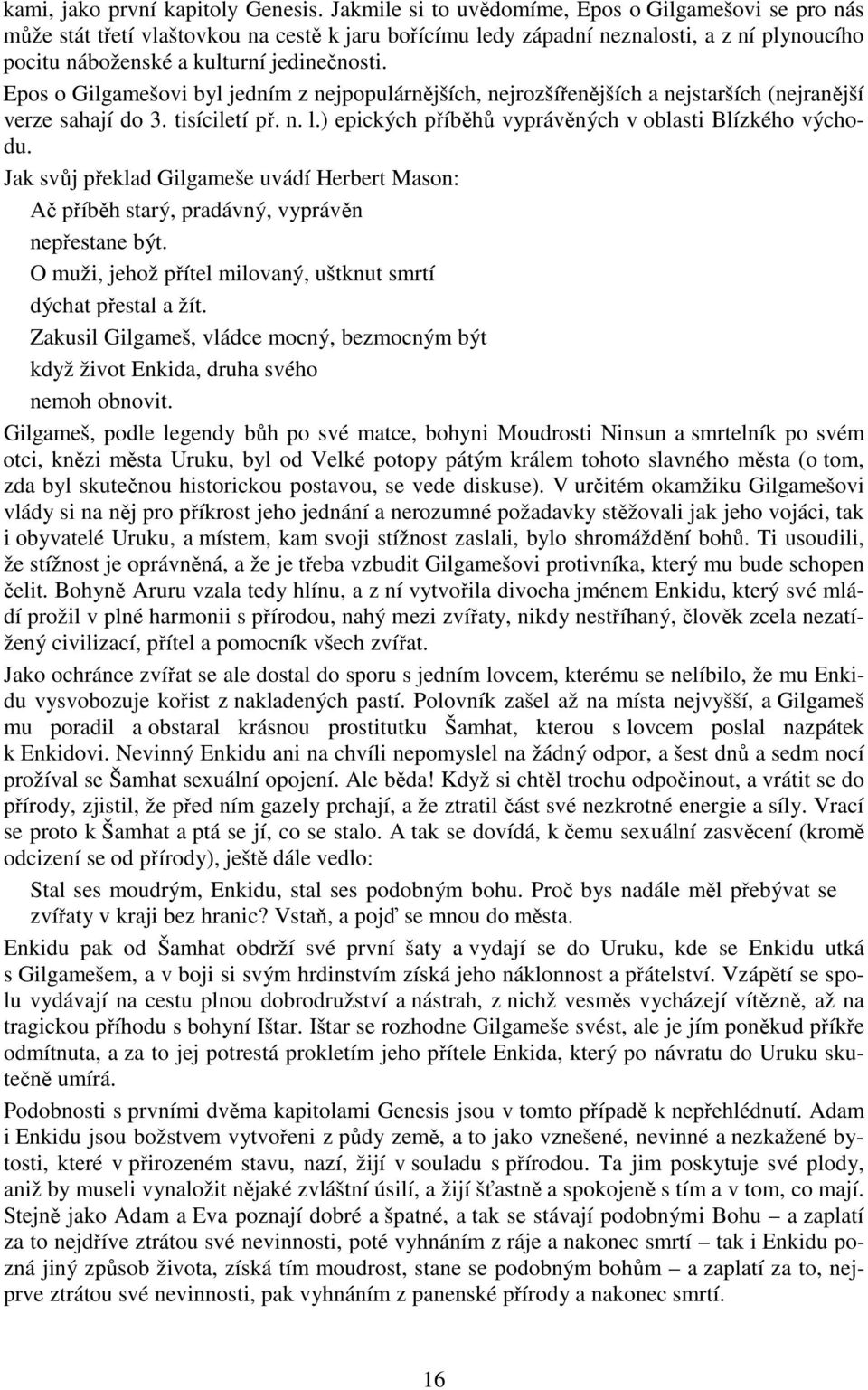 Epos o Gilgamešovi byl jedním z nejpopulárnějších, nejrozšířenějších a nejstarších (nejranější verze sahají do 3. tisíciletí př. n. l.) epických příběhů vyprávěných v oblasti Blízkého východu.