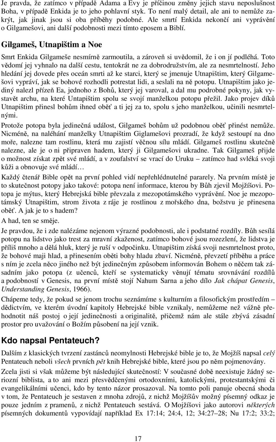 Gilgameš, Utnapištim a Noe Smrt Enkida Gilgameše nesmírně zarmoutila, a zároveň si uvědomil, že i on jí podléhá.