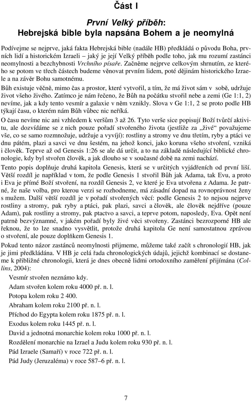 Začněme nejprve celkovým shrnutím, ze kterého se potom ve třech částech budeme věnovat prvním lidem, poté dějinám historického Izraele a na závěr Bohu samotnému.