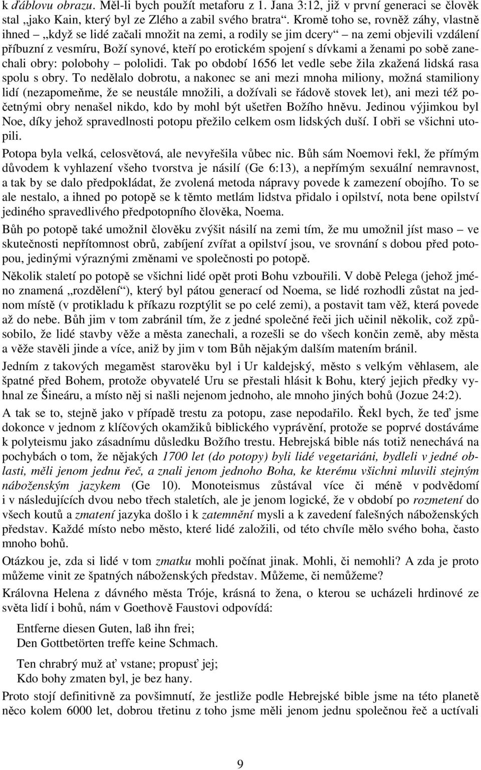 ženami po sobě zanechali obry: polobohy pololidi. Tak po období 1656 let vedle sebe žila zkažená lidská rasa spolu s obry.