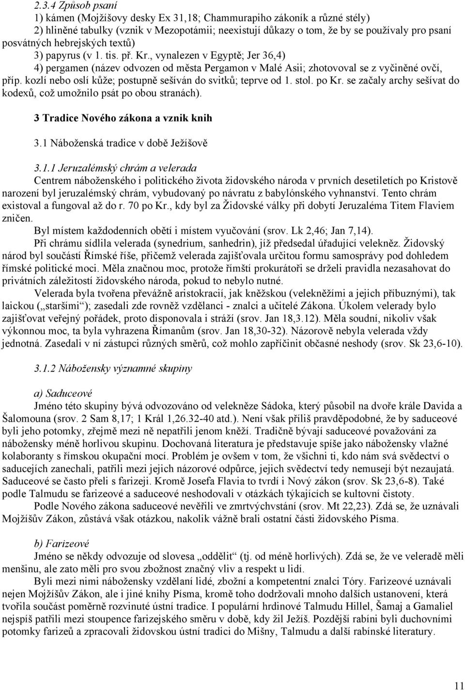 kozlí nebo oslí kůţe; postupně sešíván do svitků; teprve od 1. stol. po Kr. se začaly archy sešívat do kodexů, coţ umoţnilo psát po obou stranách). 3 Tradice Nového zákona a vznik knih 3.