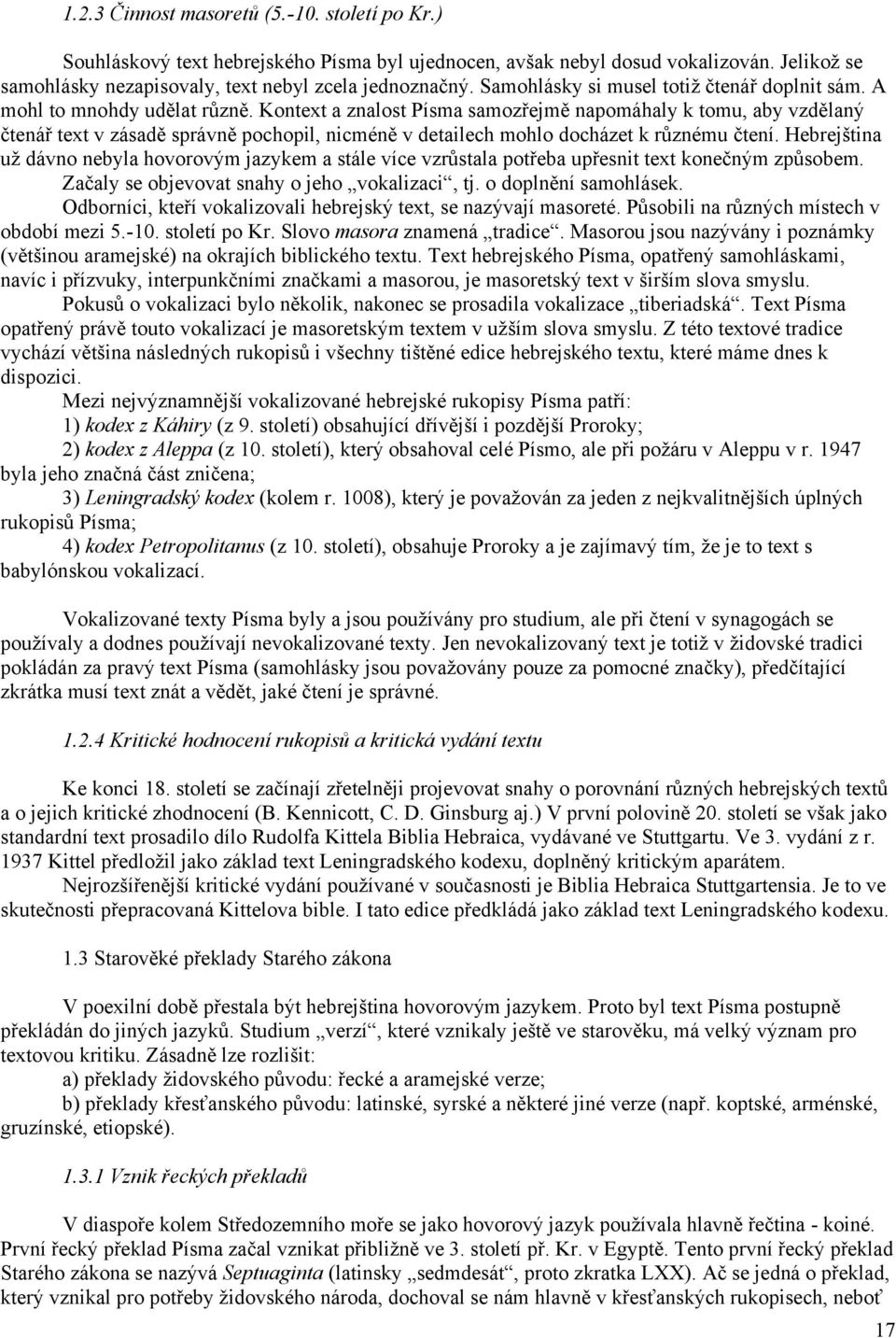 Kontext a znalost Písma samozřejmě napomáhaly k tomu, aby vzdělaný čtenář text v zásadě správně pochopil, nicméně v detailech mohlo docházet k různému čtení.