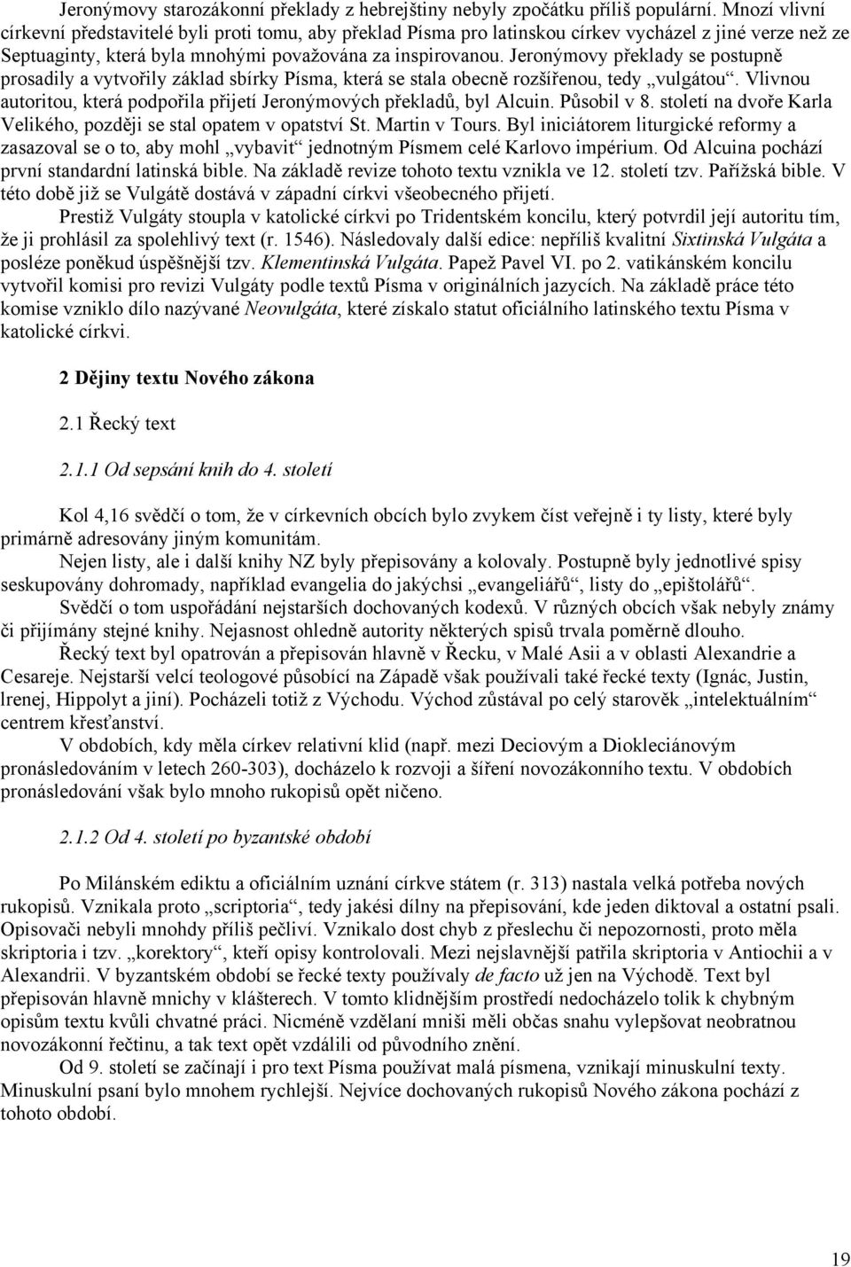 Jeronýmovy překlady se postupně prosadily a vytvořily základ sbírky Písma, která se stala obecně rozšířenou, tedy vulgátou.