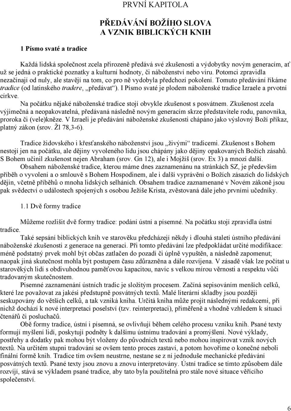 Tomuto předávání říkáme tradice (od latinského tradere, předávat ). I Písmo svaté je plodem náboţenské tradice Izraele a prvotní církve.