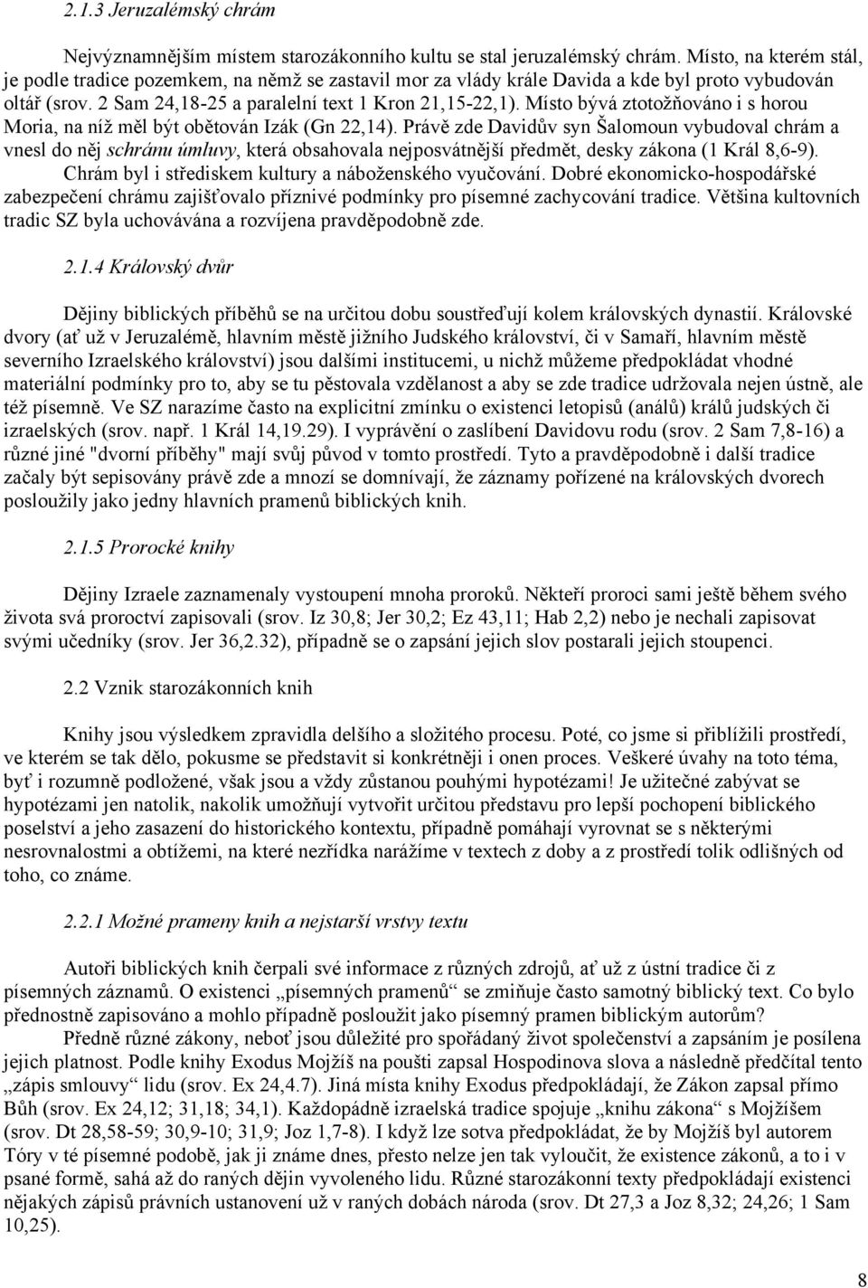 Místo bývá ztotoţňováno i s horou Moria, na níţ měl být obětován Izák (Gn 22,14).