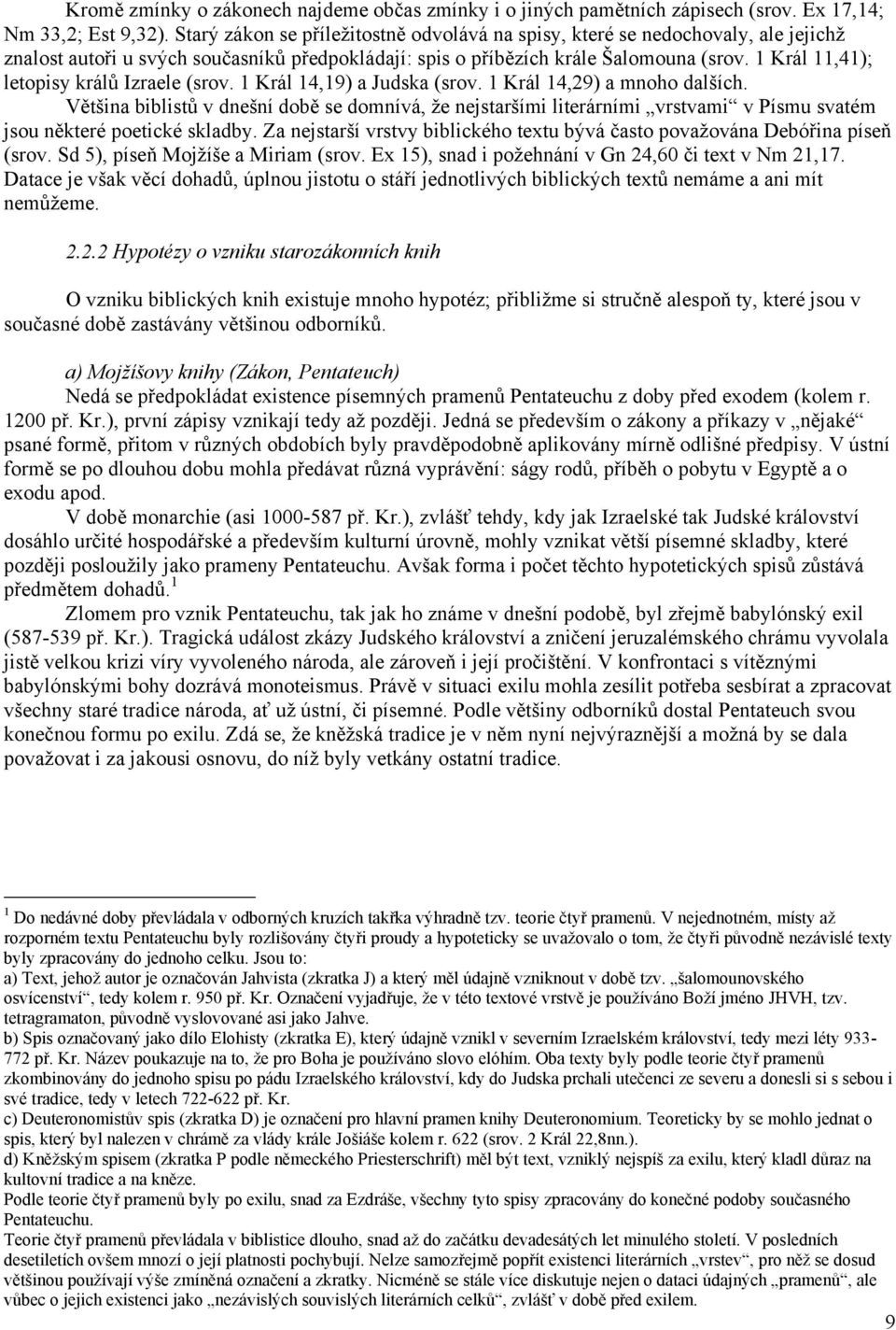 1 Král 11,41); letopisy králů Izraele (srov. 1 Král 14,19) a Judska (srov. 1 Král 14,29) a mnoho dalších.