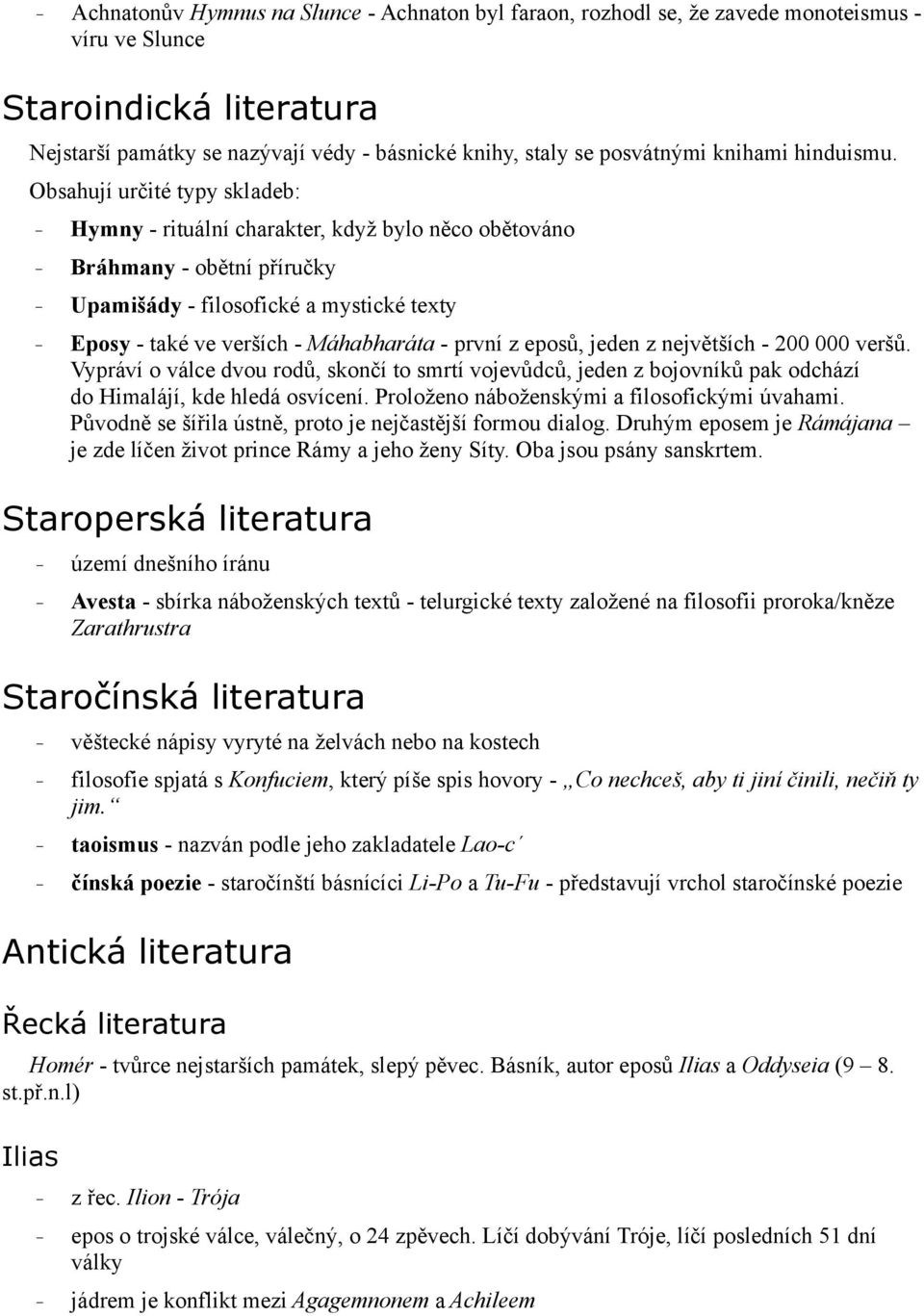 Obsahují určité typy skladeb: Hymny - rituální charakter, když bylo něco obětováno Bráhmany - obětní příručky Upamišády - filosofické a mystické texty Eposy - také ve verších - Máhabharáta - první z