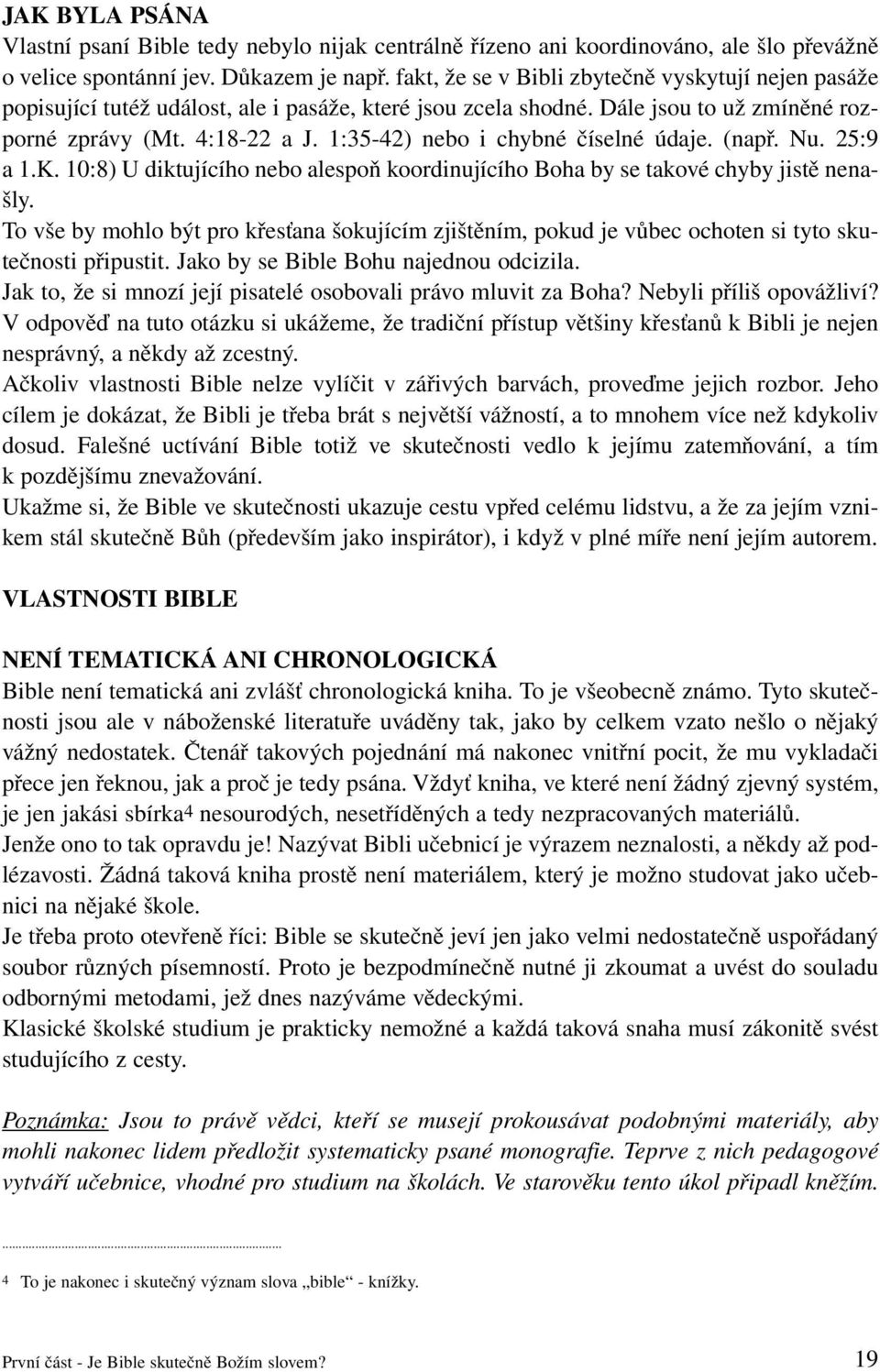 1:35-42) nebo i chybné číselné údaje. (např. Nu. 25:9 a 1.K. 10:8) U diktujícího nebo alespoň koordinujícího Boha by se takové chyby jistě nenašly.