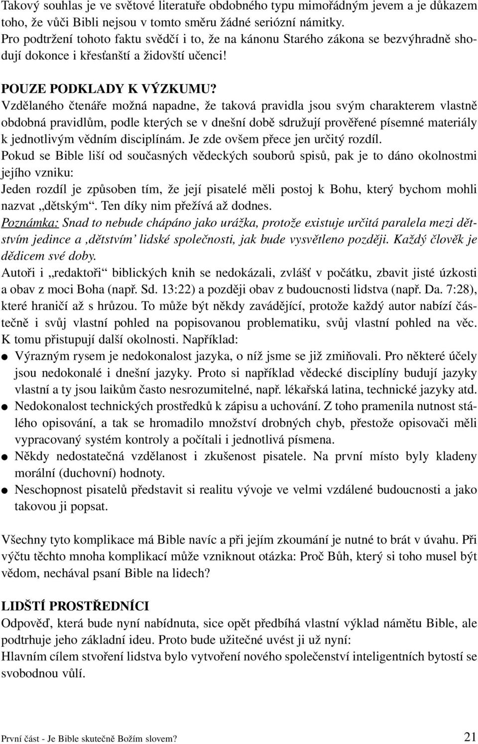 Vzdělaného čtenáře možná napadne, že taková pravidla jsou svým charakterem vlastně obdobná pravidlům, podle kterých se v dnešní době sdružují prověřené písemné materiály k jednotlivým vědním