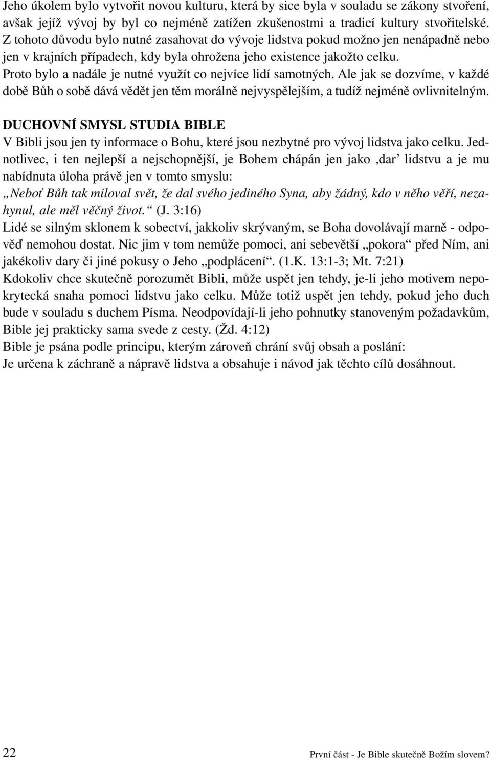 Proto bylo a nadále je nutné využít co nejvíce lidí samotných. Ale jak se dozvíme, v každé době Bůh o sobě dává vědět jen těm morálně nejvyspělejším, a tudíž nejméně ovlivnitelným.