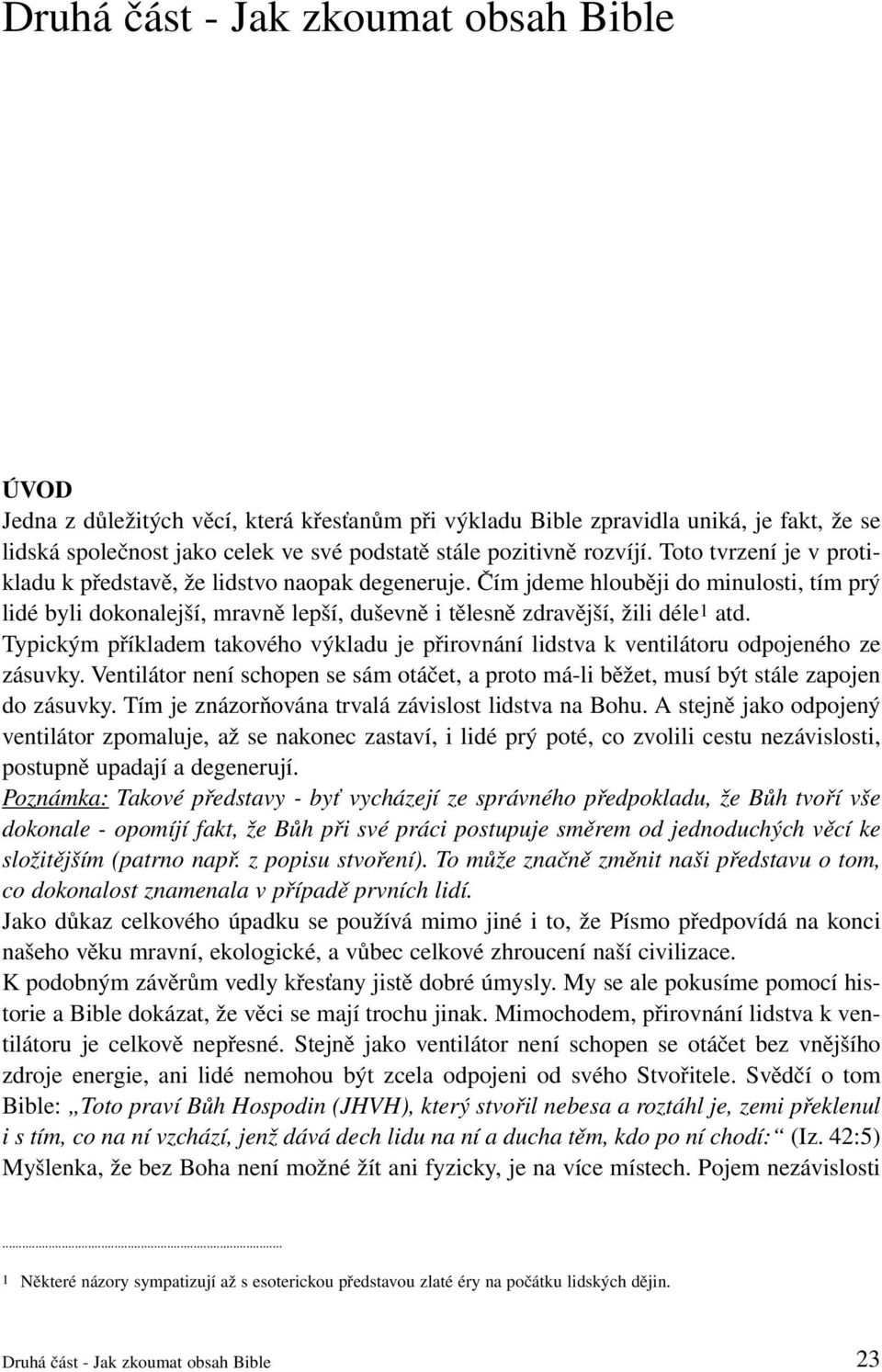 Čím jdeme hlouběji do minulosti, tím prý lidé byli dokonalejší, mravně lepší, duševně i tělesně zdravější, žili déle1 atd.