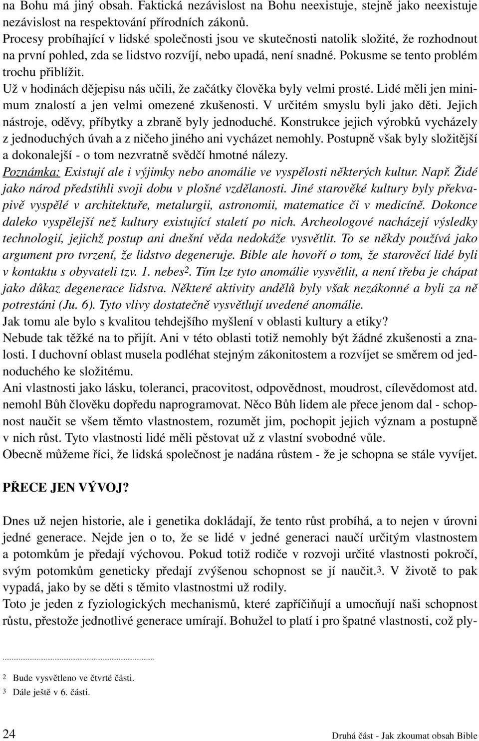 Už v hodinách dějepisu nás učili, že začátky člověka byly velmi prosté. Lidé měli jen minimum znalostí a jen velmi omezené zkušenosti. V určitém smyslu byli jako děti.