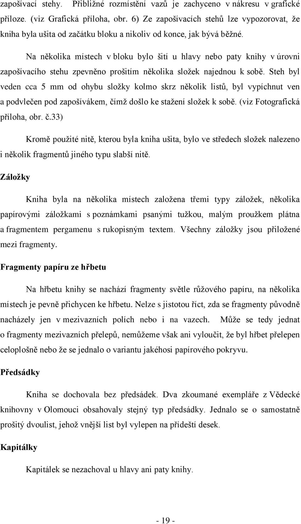 Na několika místech v bloku bylo šití u hlavy nebo paty knihy v úrovni zapošívacího stehu zpevněno prošitím několika složek najednou k sobě.