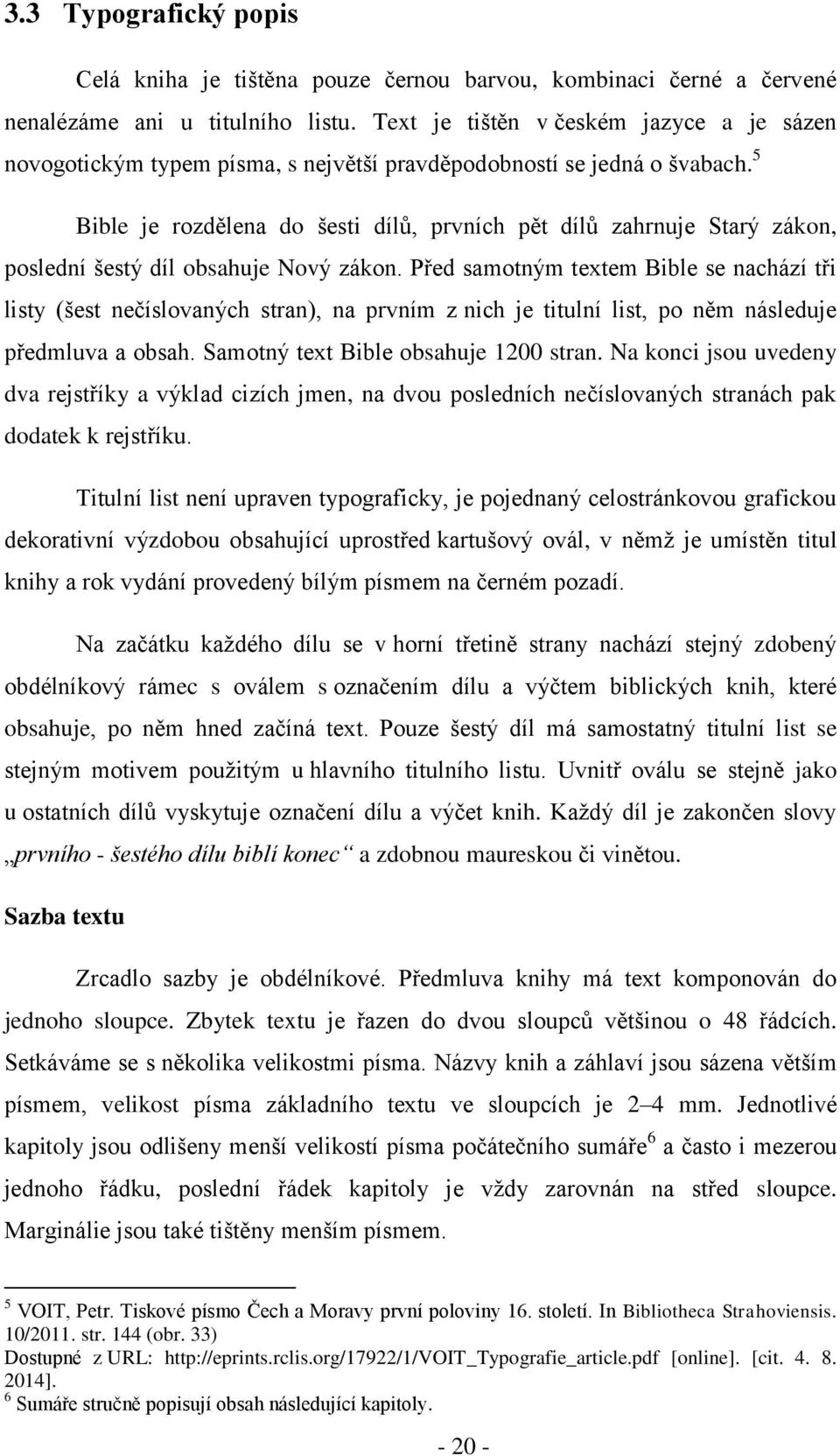 5 Bible je rozdělena do šesti dílů, prvních pět dílů zahrnuje Starý zákon, poslední šestý díl obsahuje Nový zákon.