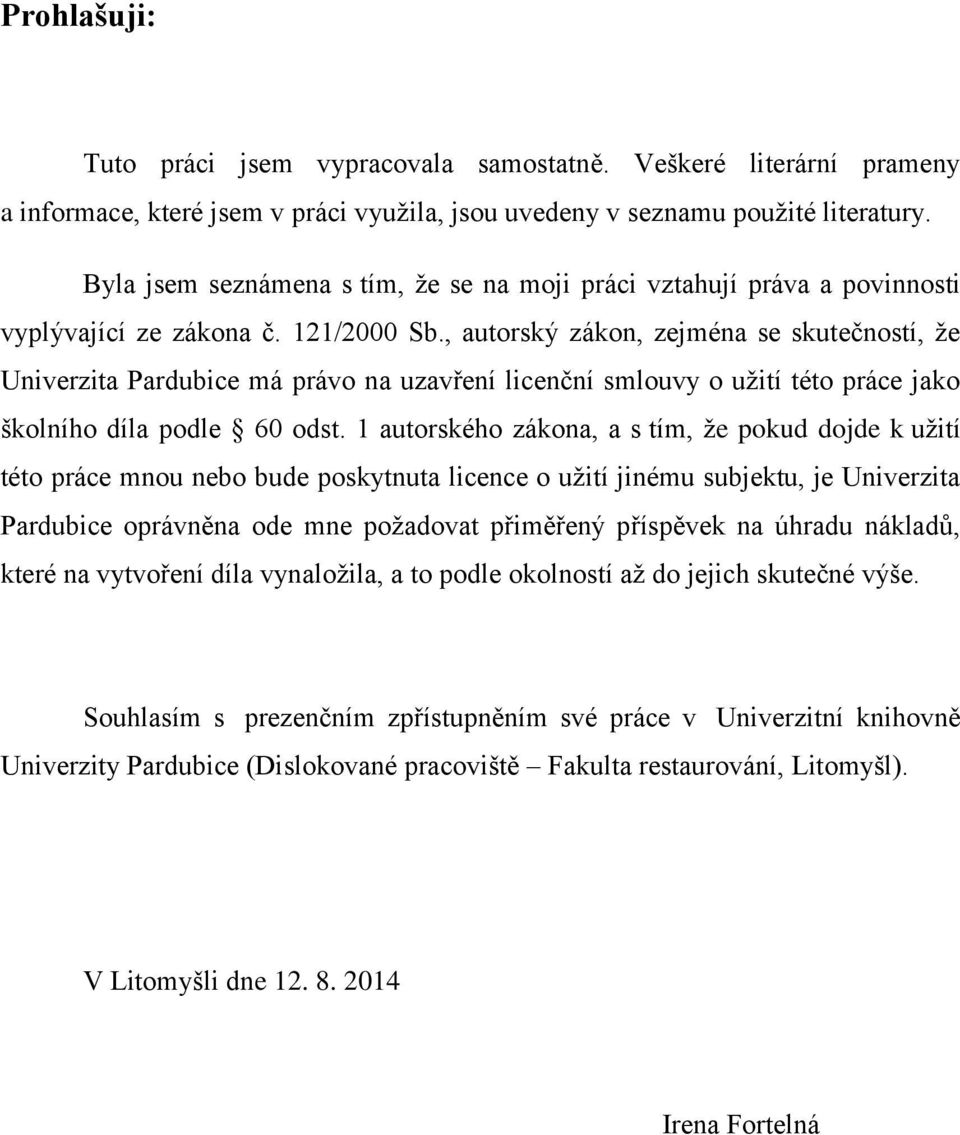 , autorský zákon, zejména se skutečností, že Univerzita Pardubice má právo na uzavření licenční smlouvy o užití této práce jako školního díla podle 60 odst.