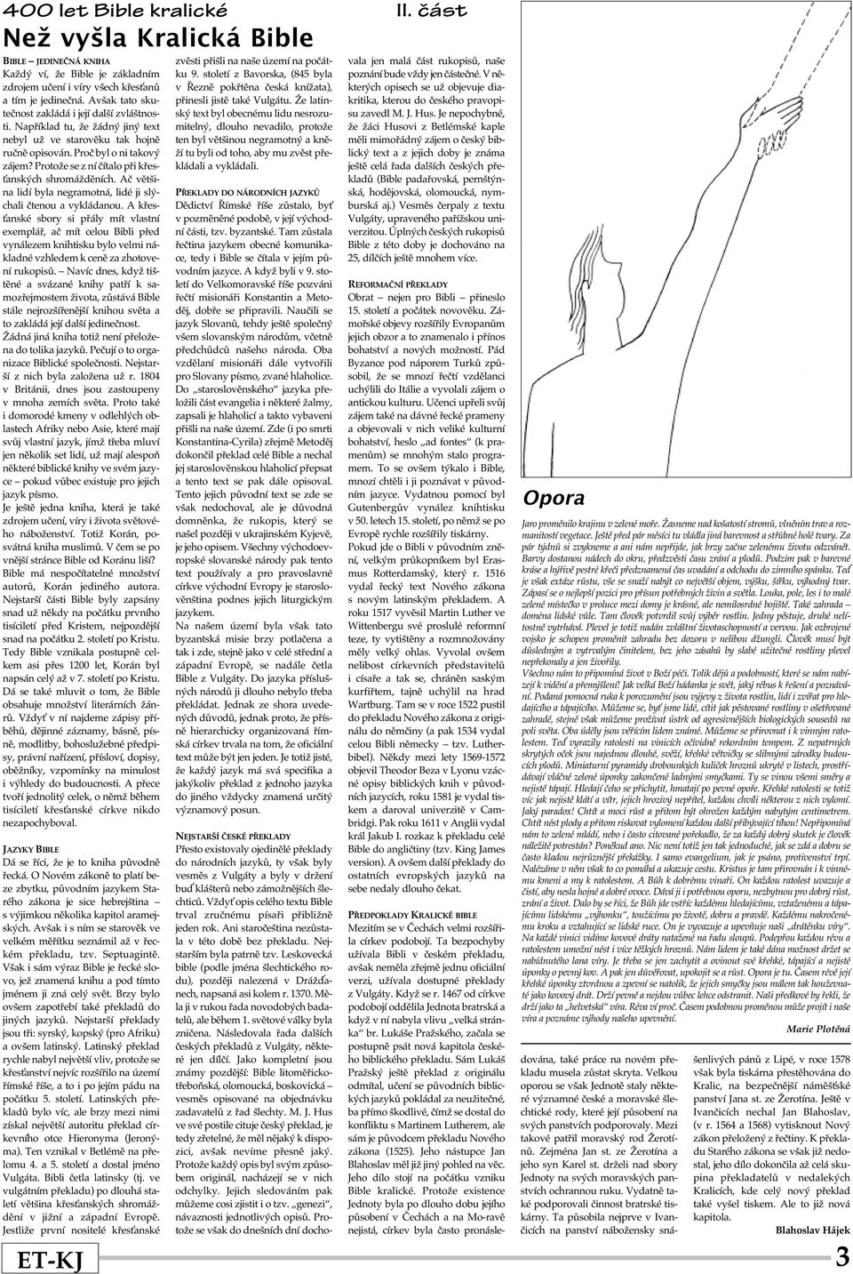 Protože se z ní čítalo při křesťanských shromážděních. Ač většina lidí byla negramotná, lidé ji slýchali čtenou a vykládanou.