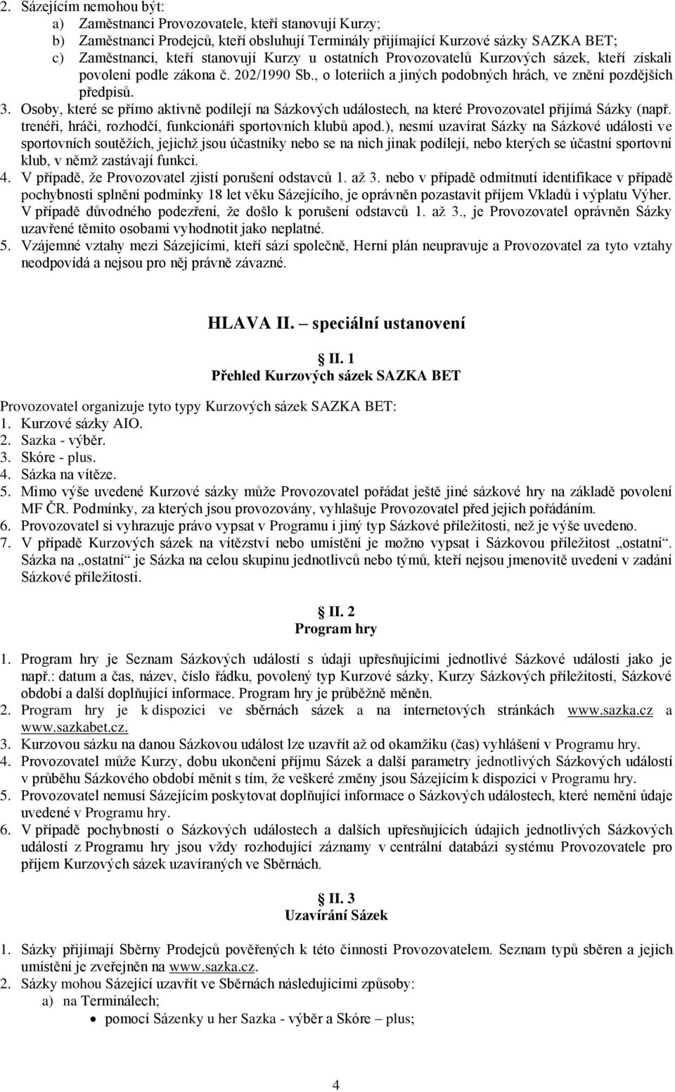 Osoby, které se přímo aktivně podílejí na Sázkových událostech, na které Provozovatel přijímá Sázky (např. trenéři, hráči, rozhodčí, funkcionáři sportovních klubů apod.