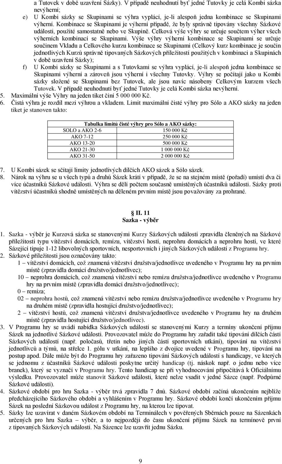 Kombinace se Skupinami je výherní případě, že byly správně tipovány všechny Sázkové události, použité samostatně nebo ve Skupině.