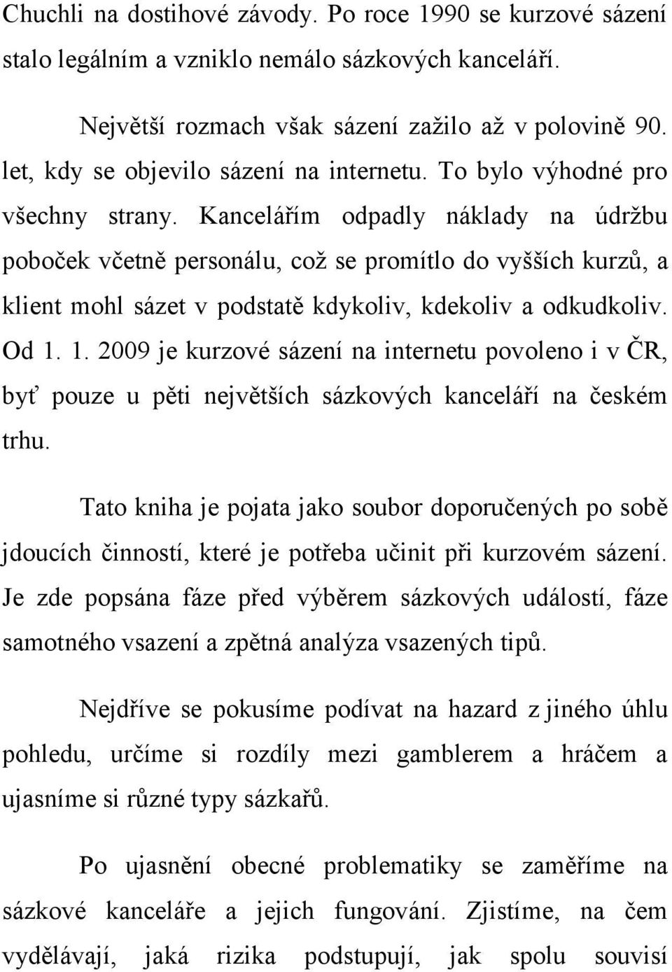 Kancelářím odpadly náklady na údržbu poboček včetně personálu, což se promítlo do vyšších kurzů, a klient mohl sázet v podstatě kdykoliv, kdekoliv a odkudkoliv. Od 1.