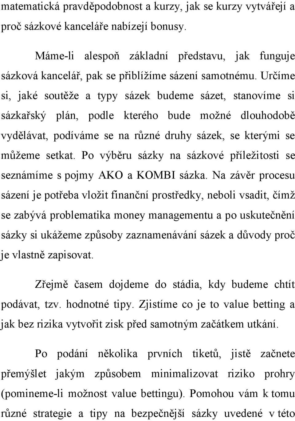 Určíme si, jaké soutěže a typy sázek budeme sázet, stanovíme si sázkařský plán, podle kterého bude možné dlouhodobě vydělávat, podíváme se na různé druhy sázek, se kterými se můžeme setkat.