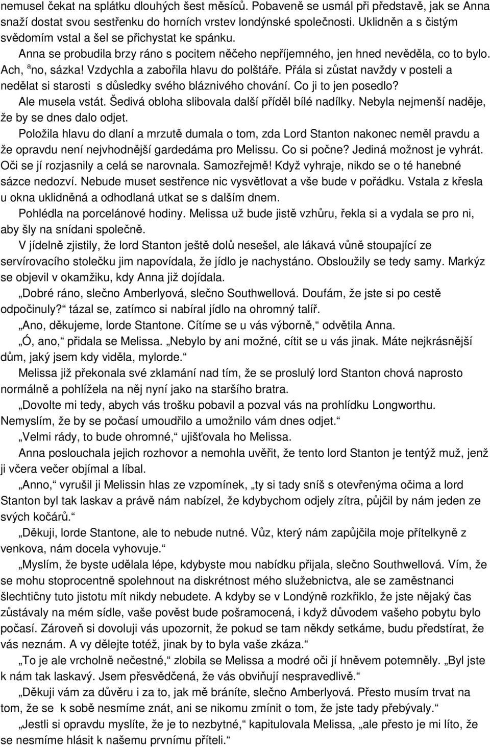 Vzdychla a zabořila hlavu do polštáře. Přála si zůstat navždy v posteli a nedělat si starosti s důsledky svého bláznivého chování. Co ji to jen posedlo? Ale musela vstát.