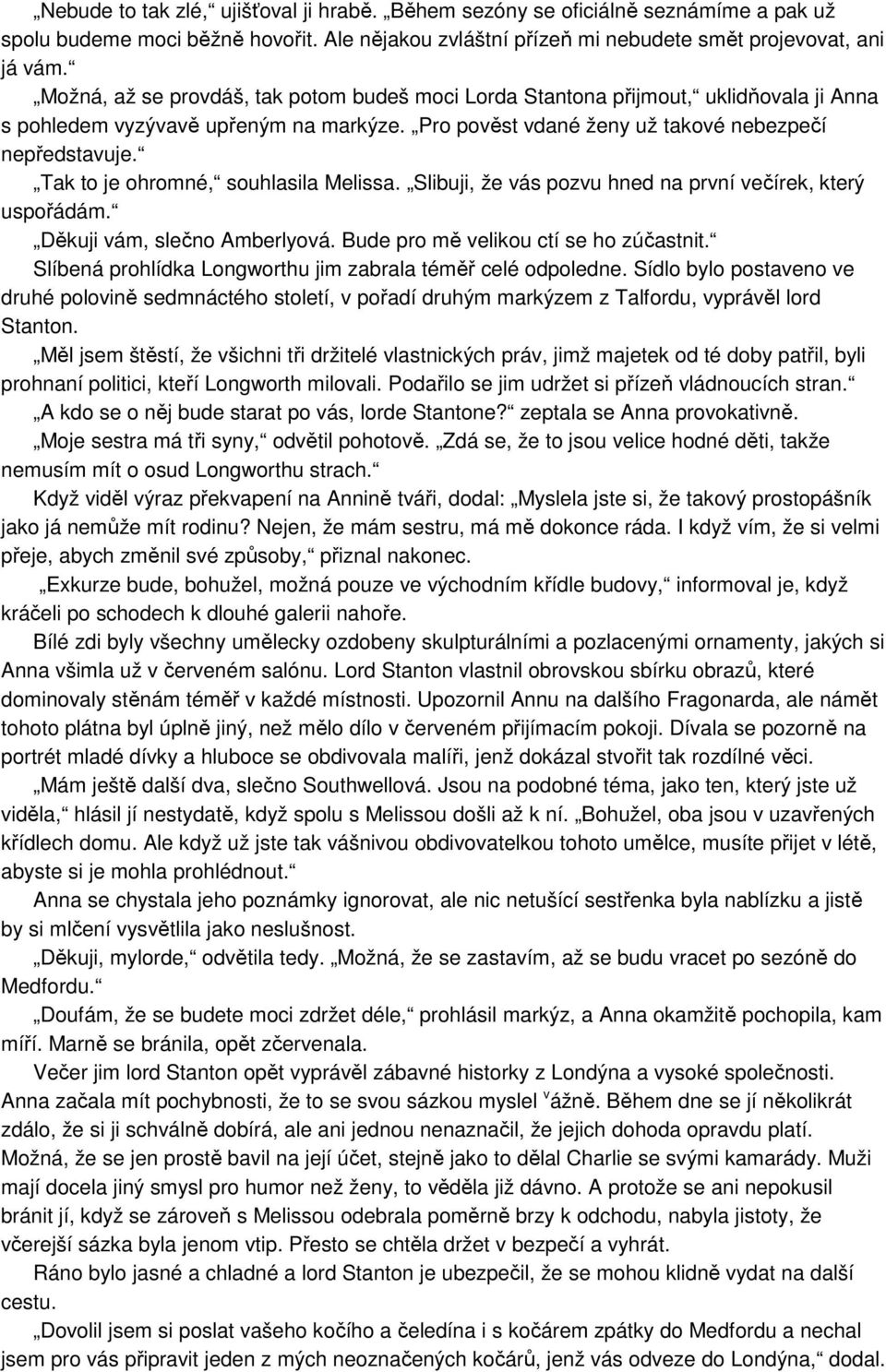 Tak to je ohromné, souhlasila Melissa. Slibuji, že vás pozvu hned na první večírek, který uspořádám. Děkuji vám, slečno Amberlyová. Bude pro mě velikou ctí se ho zúčastnit.