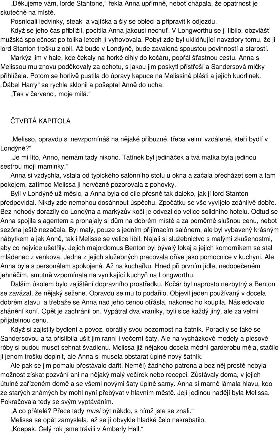 Pobyt zde byl uklidňující navzdory tomu, že ji lord Stanton trošku zlobil. Až bude v Londýně, bude zavalená spoustou povinností a starostí.