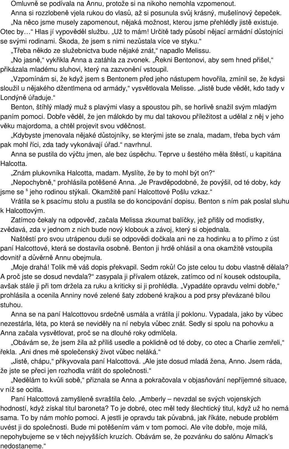 Škoda, že jsem s nimi nezůstala více ve styku. Třeba někdo ze služebnictva bude nějaké znát, napadlo Melissu. No jasně, vykřikla Anna a zatáhla za zvonek.