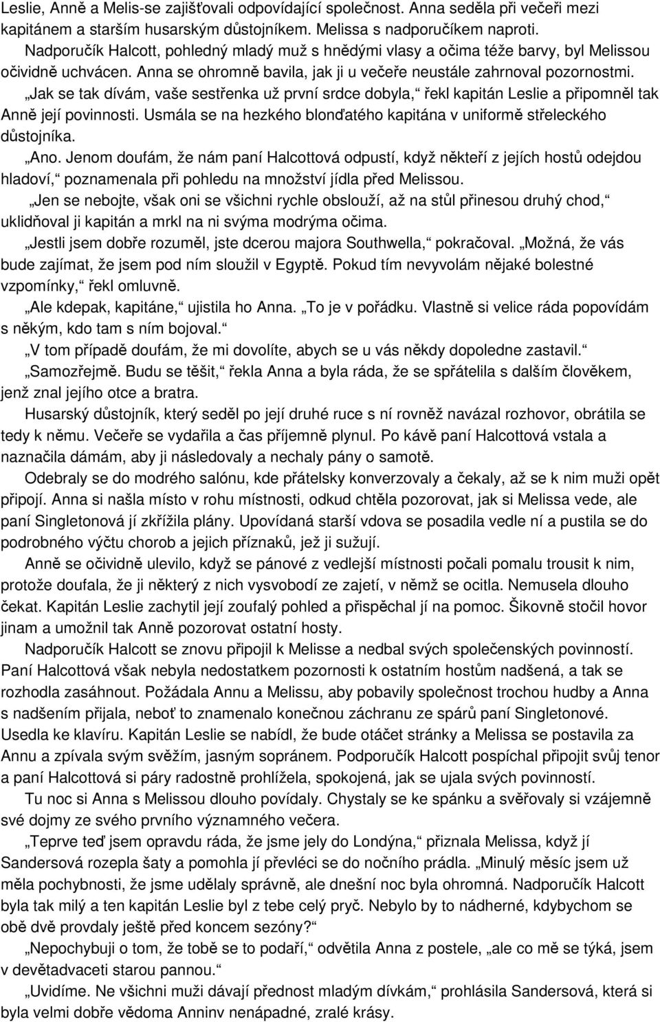 Jak se tak dívám, vaše sestřenka už první srdce dobyla, řekl kapitán Leslie a připomněl tak Anně její povinnosti. Usmála se na hezkého blonďatého kapitána v uniformě střeleckého důstojníka. Ano.