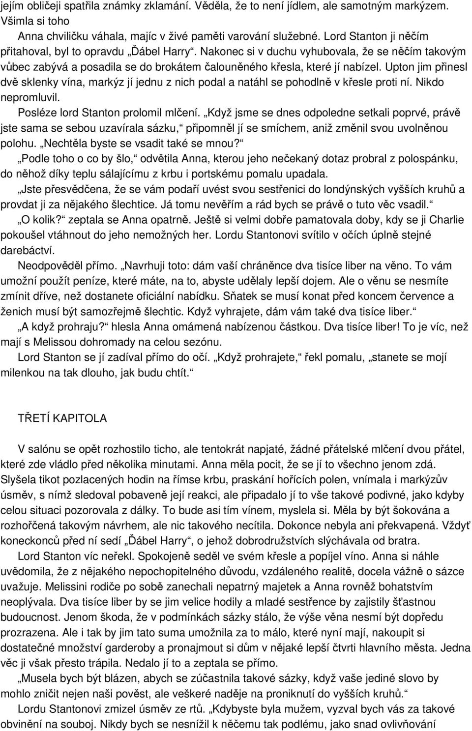 Upton jim přinesl dvě sklenky vína, markýz jí jednu z nich podal a natáhl se pohodlně v křesle proti ní. Nikdo nepromluvil. Posléze lord Stanton prolomil mlčení.