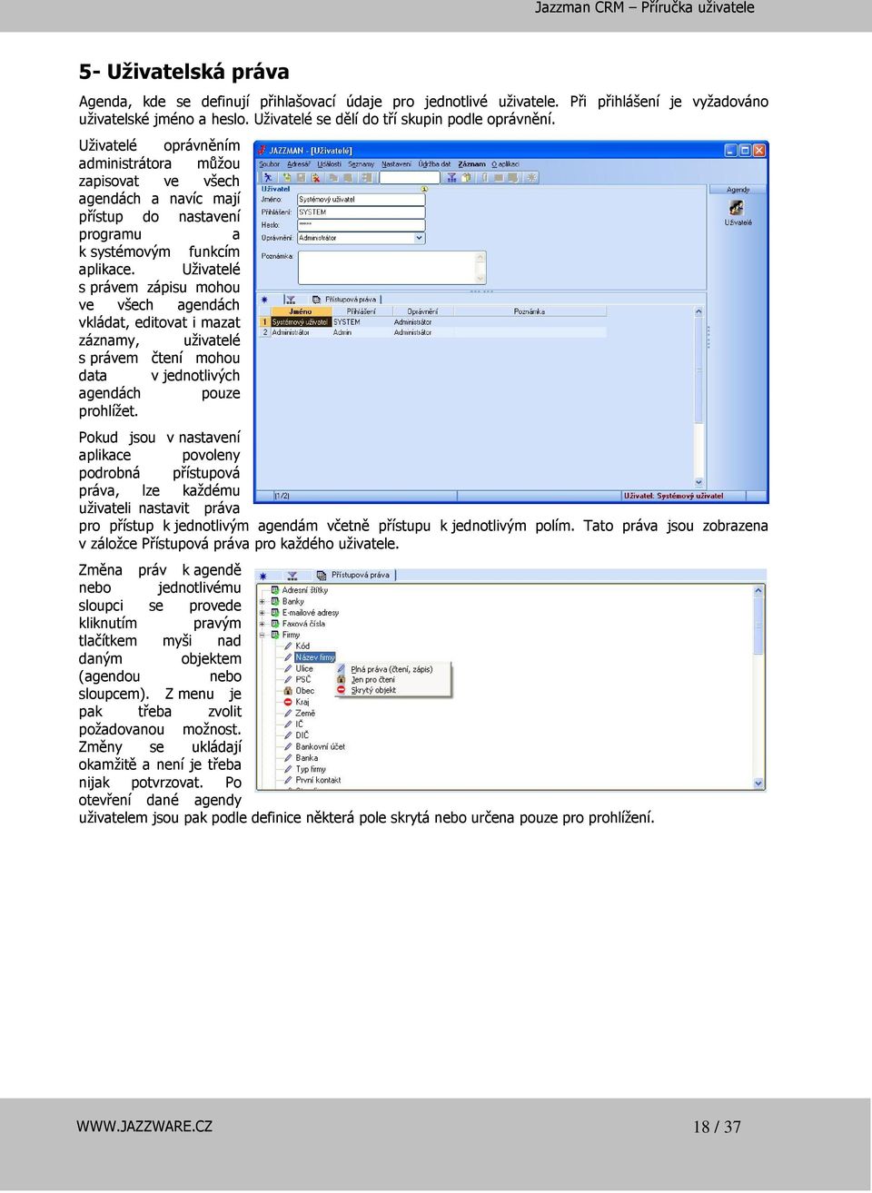 Uživatelé s právem zápisu mohou ve všech agendách vkládat, editovat i mazat záznamy, uživatelé s právem čtení mohou data v jednotlivých agendách pouze prohlížet.