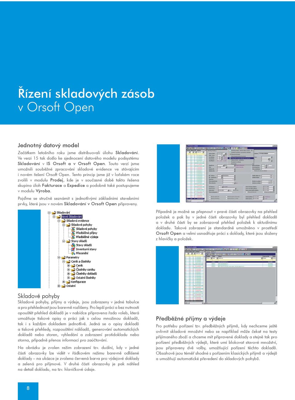 Touto verzí jsme umožnili soubìžné zpracování skladové evidence ve stávajícím i novém øešení Orsoft Open.