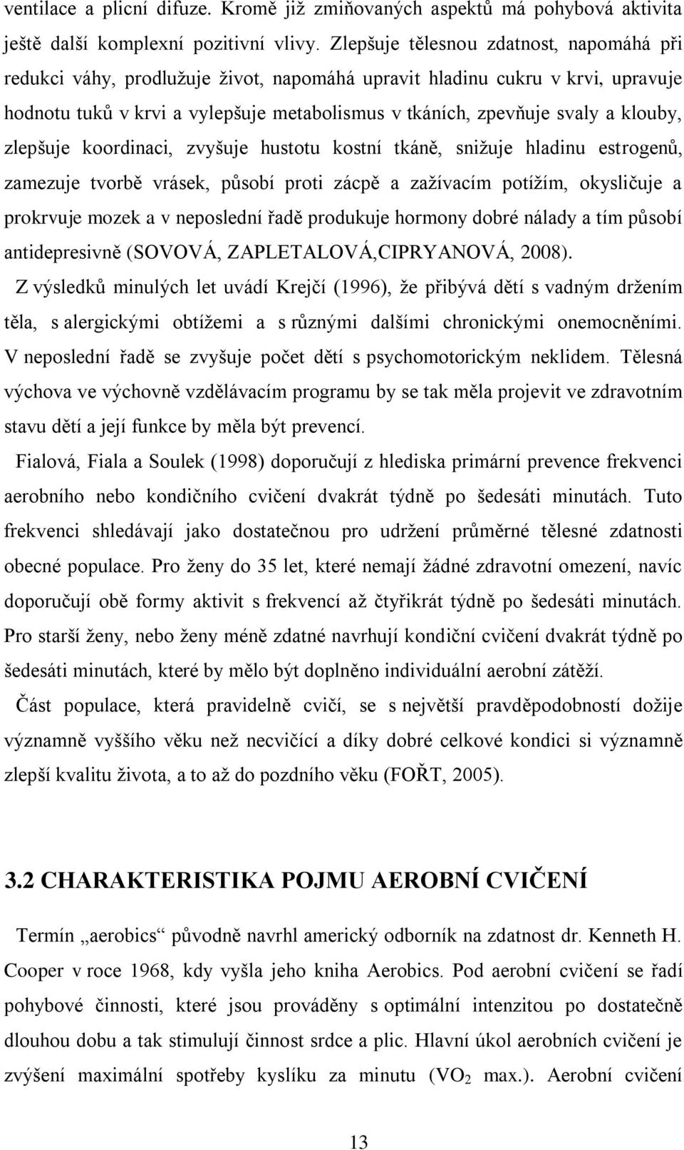 klouby, zlepšuje koordinaci, zvyšuje hustotu kostní tkáně, snižuje hladinu estrogenů, zamezuje tvorbě vrásek, působí proti zácpě a zažívacím potížím, okysličuje a prokrvuje mozek a v neposlední řadě