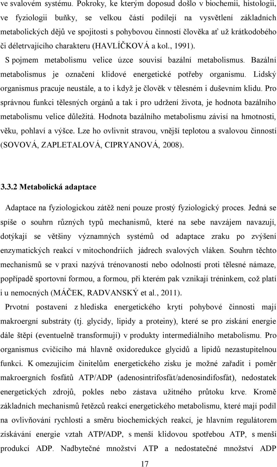 krátkodobého či déletrvajícího charakteru (HAVLÍČKOVÁ a kol., 1991). S pojmem metabolismu velice úzce souvisí bazální metabolismus.