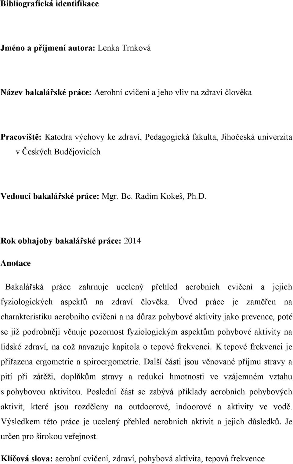 Rok obhajoby bakalářské práce: 2014 Anotace Bakalářská práce zahrnuje ucelený přehled aerobních cvičení a jejich fyziologických aspektů na zdraví člověka.