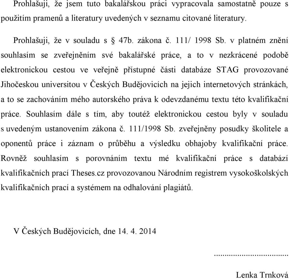 Budějovicích na jejich internetových stránkách, a to se zachováním mého autorského práva k odevzdanému textu této kvalifikační práce.