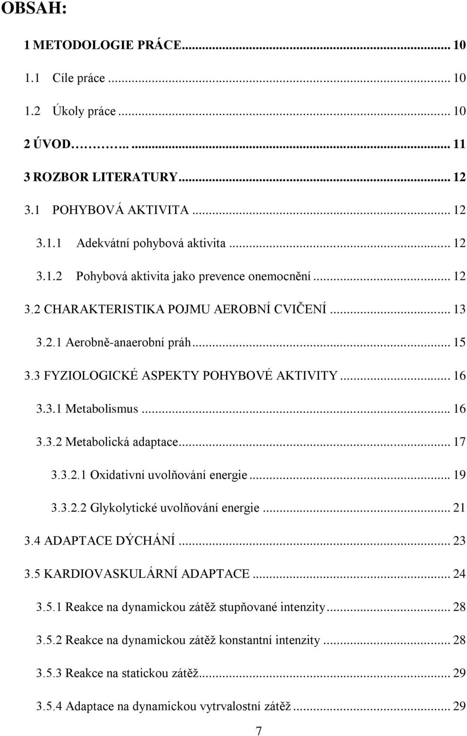 3.2.1 Oxidativní uvolňování energie... 19 3.3.2.2 Glykolytické uvolňování energie... 21 3.4 ADAPTACE DÝCHÁNÍ... 23 3.5 KARDIOVASKULÁRNÍ ADAPTACE... 24 3.5.1 Reakce na dynamickou zátěž stupňované intenzity.