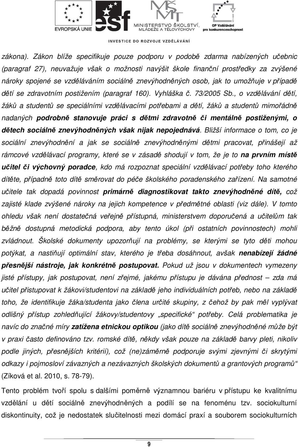 znevýhodněných osob, jak to umožňuje v případě dětí se zdravotním postižením (paragraf 160). Vyhláška č. 73/2005 Sb.