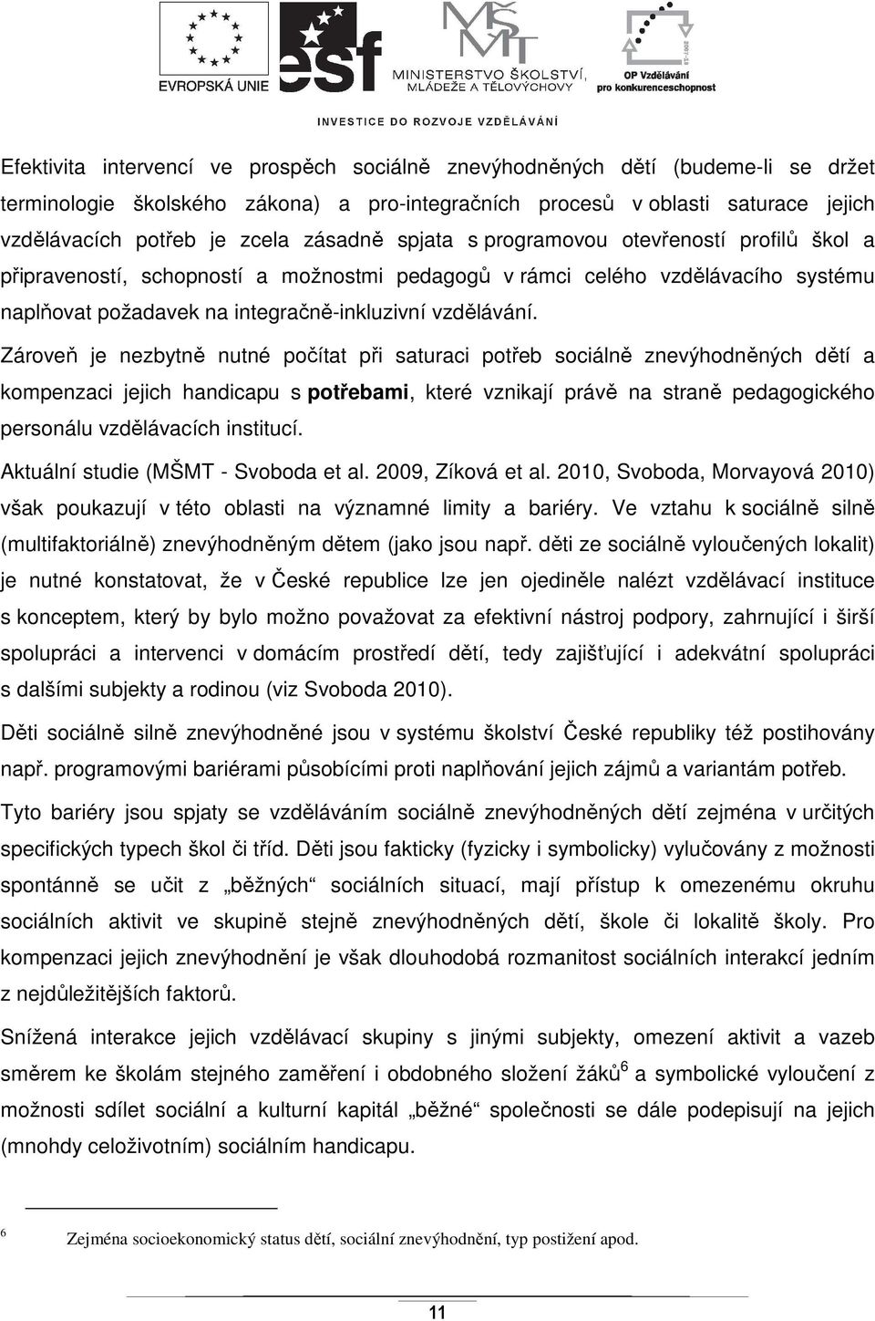 Zároveň je nezbytně nutné počítat při saturaci potřeb sociálně znevýhodněných dětí a kompenzaci jejich handicapu s potřebami, které vznikají právě na straně pedagogického personálu vzdělávacích