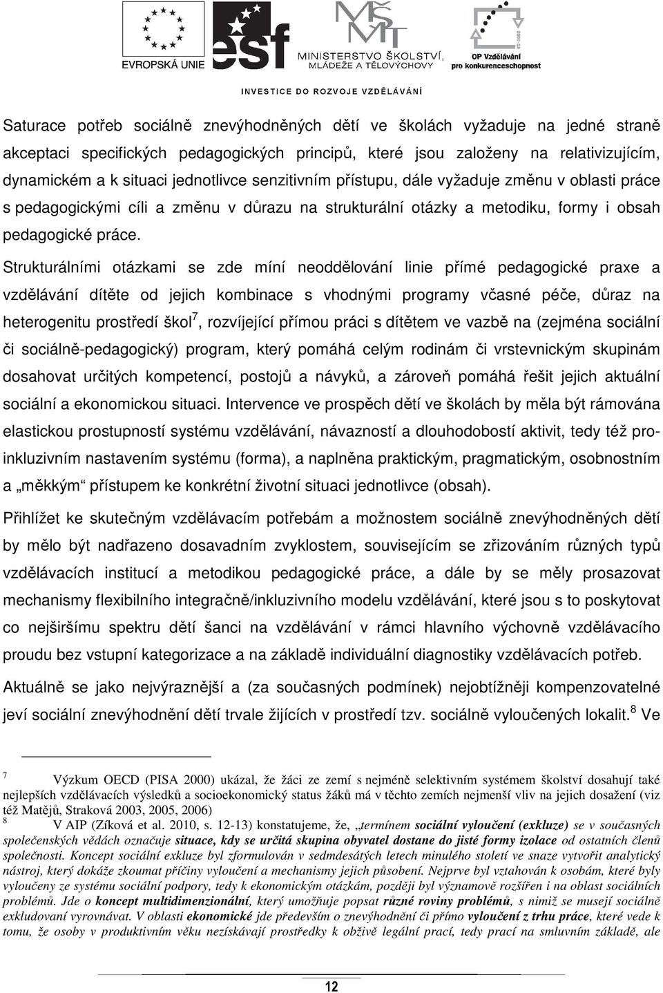 Strukturálními otázkami se zde míní neoddělování linie přímé pedagogické praxe a vzdělávání dítěte od jejich kombinace s vhodnými programy včasné péče, důraz na heterogenitu prostředí škol 7,