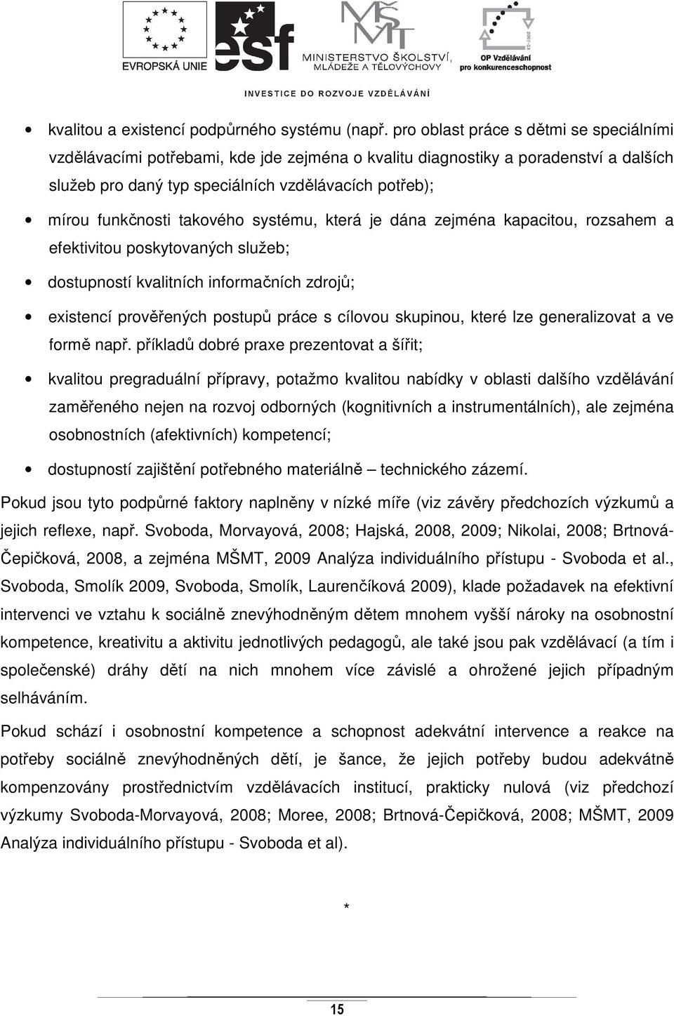 takového systému, která je dána zejména kapacitou, rozsahem a efektivitou poskytovaných služeb; dostupností kvalitních informačních zdrojů; existencí prověřených postupů práce s cílovou skupinou,