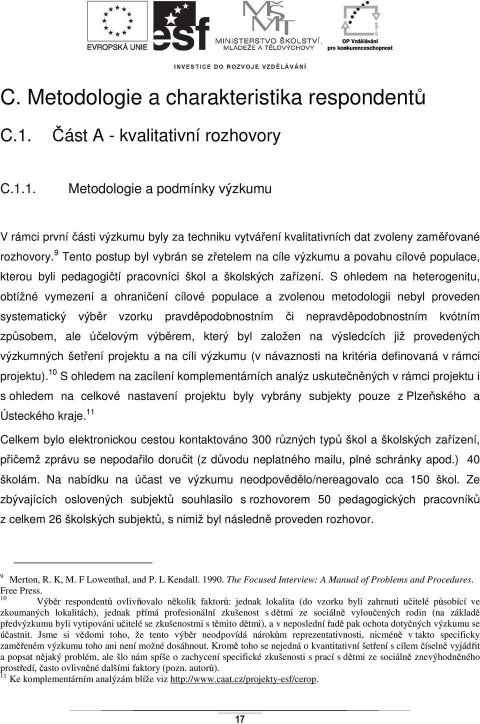 S ohledem na heterogenitu, obtížné vymezení a ohraničení cílové populace a zvolenou metodologii nebyl proveden systematický výběr vzorku pravděpodobnostním či nepravděpodobnostním kvótním způsobem,