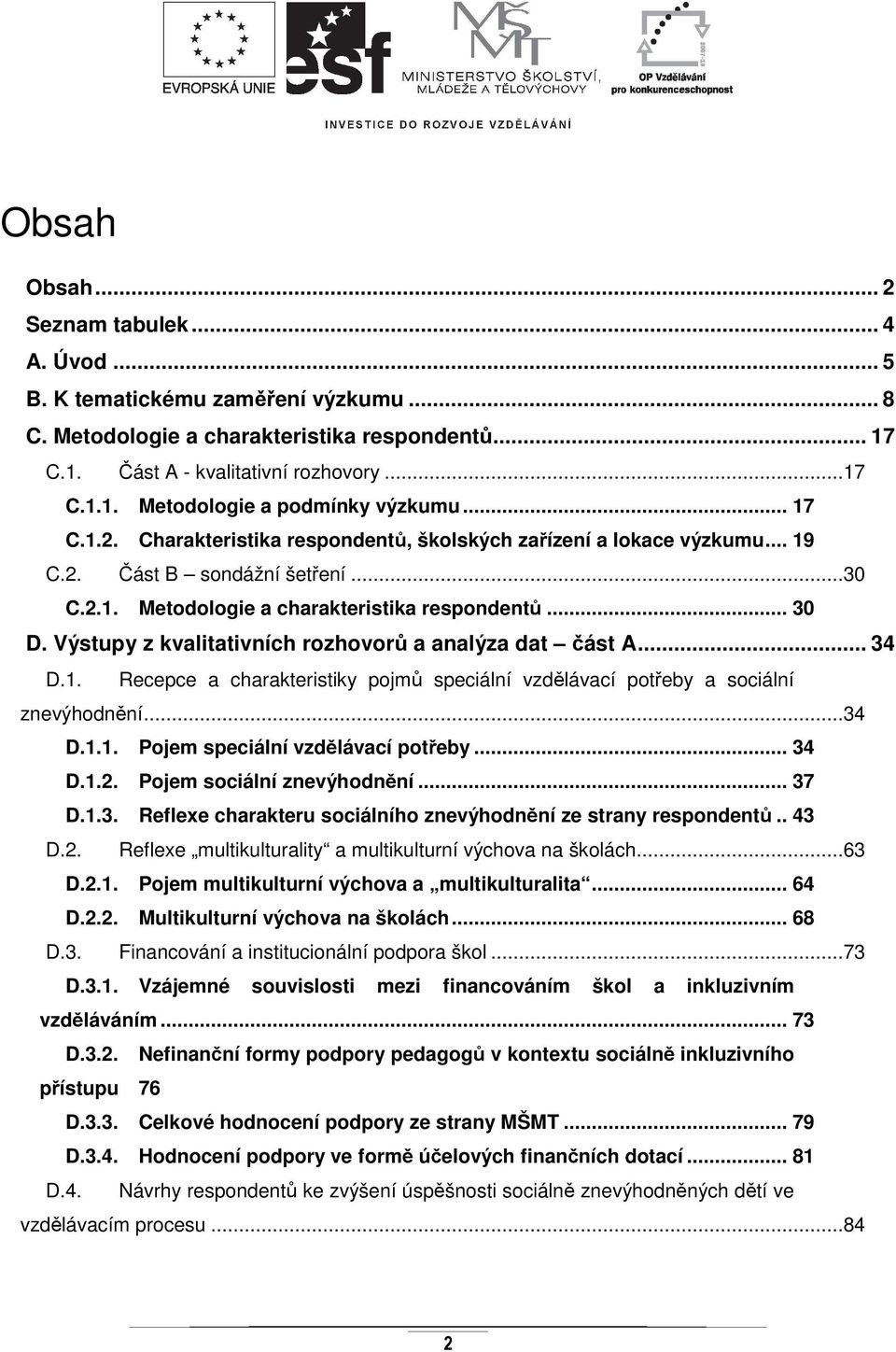 Výstupy z kvalitativních rozhovorů a analýza dat část A... 34 D.1. Recepce a charakteristiky pojmů speciální vzdělávací potřeby a sociální znevýhodnění...34 D.1.1. Pojem speciální vzdělávací potřeby.