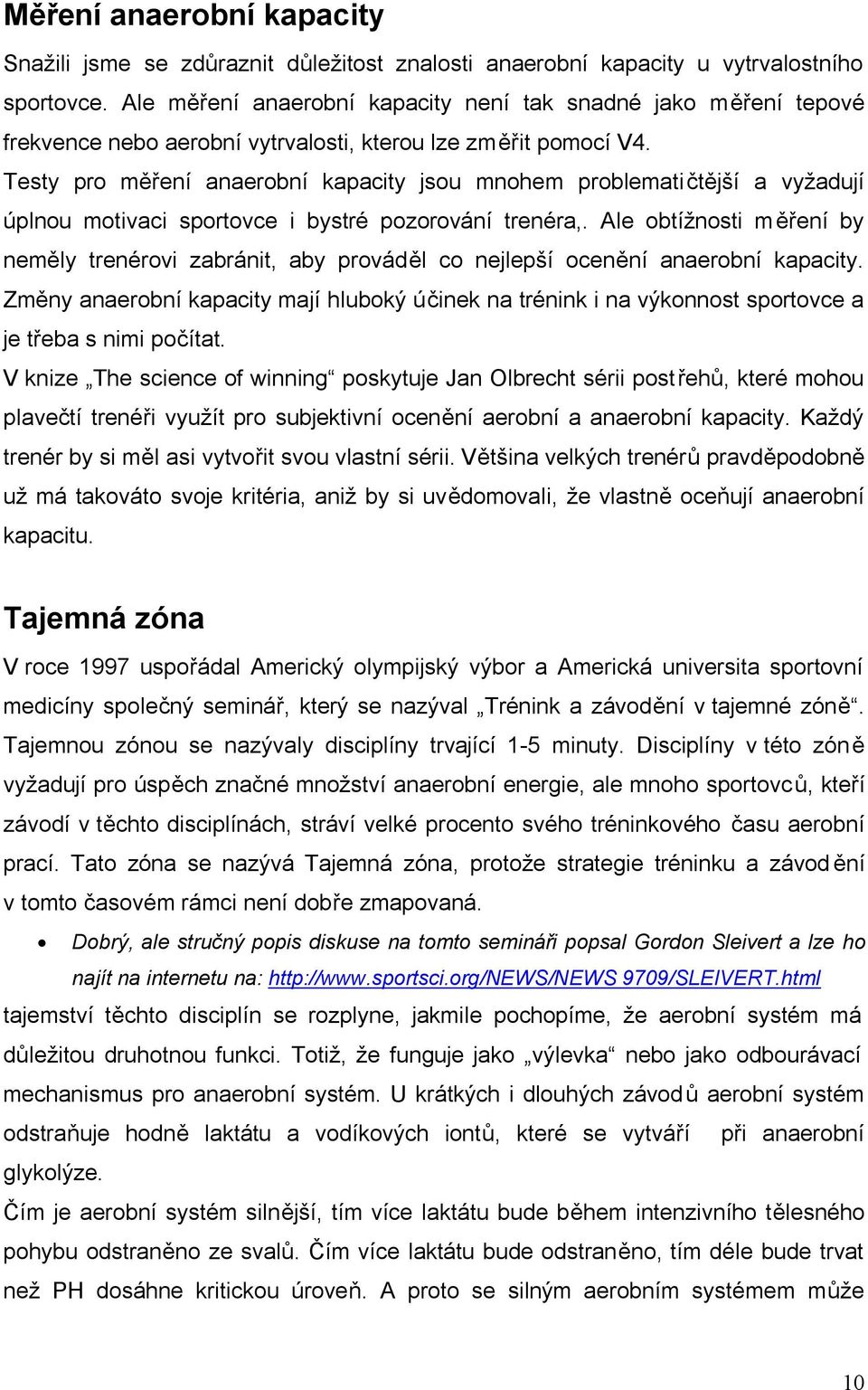 Testy pro měření anaerobní kapacity jsou mnohem problematičtější a vyžadují úplnou motivaci sportovce i bystré pozorování trenéra,.